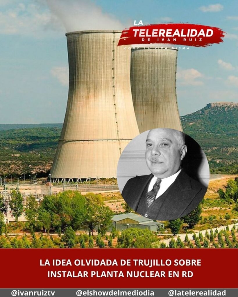 La idea olvidada de Trujillo sobre instalar planta nuclear en RD